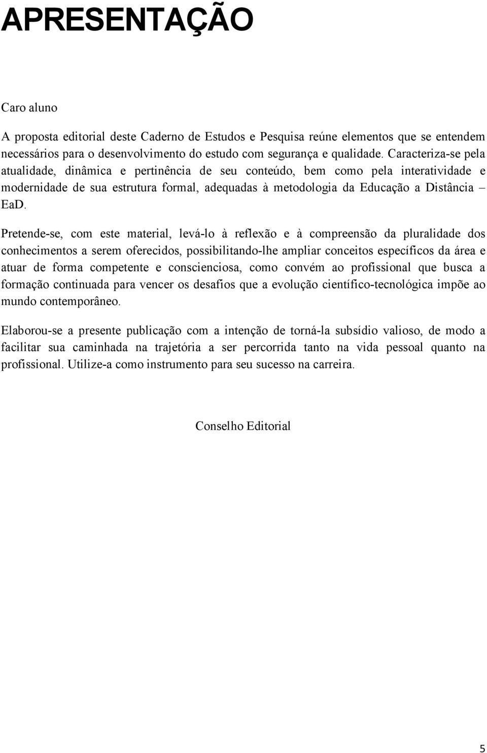 Pretende-se, com este material, levá-lo à reflexão e à compreensão da pluralidade dos conhecimentos a serem oferecidos, possibilitando-lhe ampliar conceitos específicos da área e atuar de forma