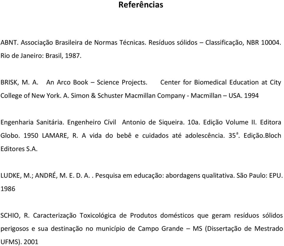 Edição Volume II. Editora Globo. 1950 LAMARE, R. A vida do bebê e cuidados até adolescência. 35 a. Edição.Bloch Editores S.A. LUDKE, M.; ANDRÉ, M. E. D. A.. Pesquisa em educação: abordagens qualitativa.