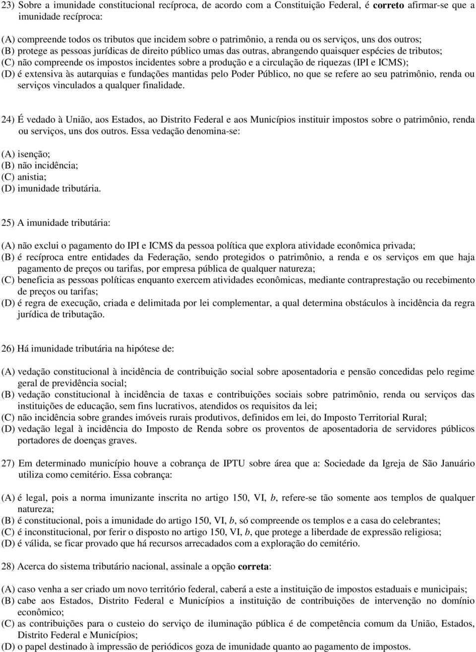 a produção e a circulação de riquezas (IPI e ICMS); (D) é extensiva às autarquias e fundações mantidas pelo Poder Público, no que se refere ao seu patrimônio, renda ou serviços vinculados a qualquer