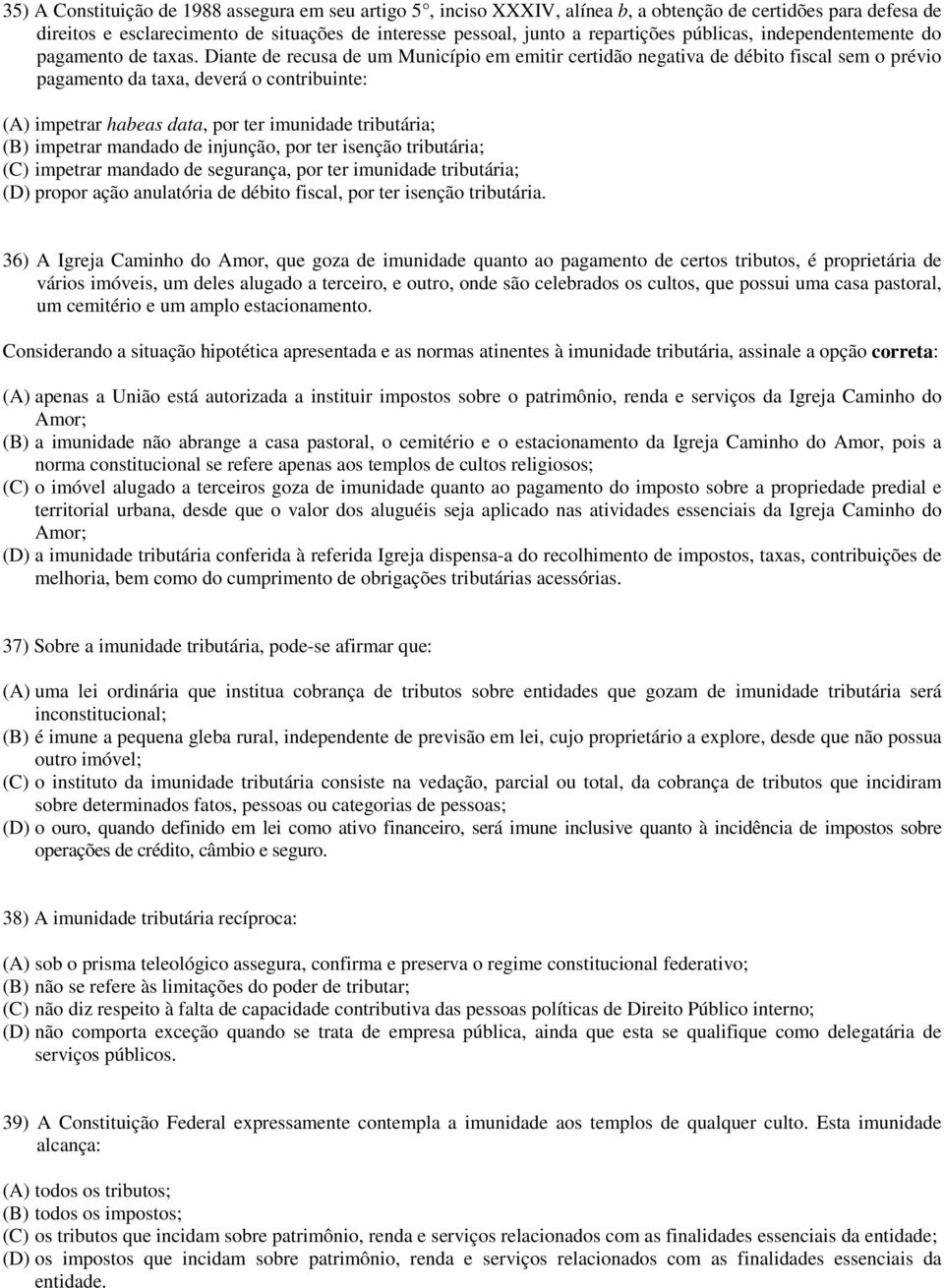 Diante de recusa de um Município em emitir certidão negativa de débito fiscal sem o prévio pagamento da taxa, deverá o contribuinte: (A) impetrar habeas data, por ter imunidade tributária; (B)