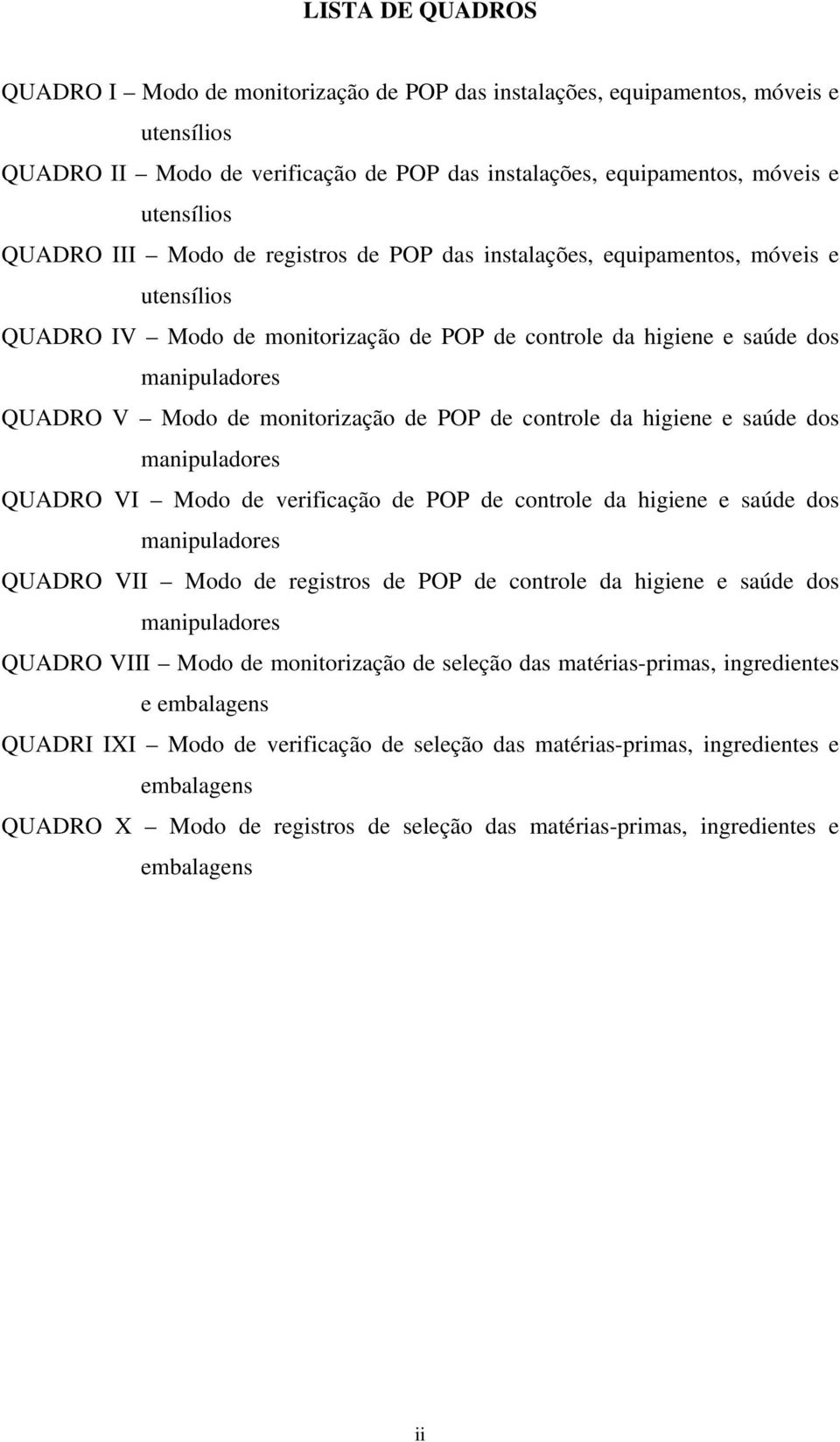 monitorização de POP de controle da higiene e saúde dos manipuladores QUADRO VI Modo de verificação de POP de controle da higiene e saúde dos manipuladores QUADRO VII Modo de registros de POP de