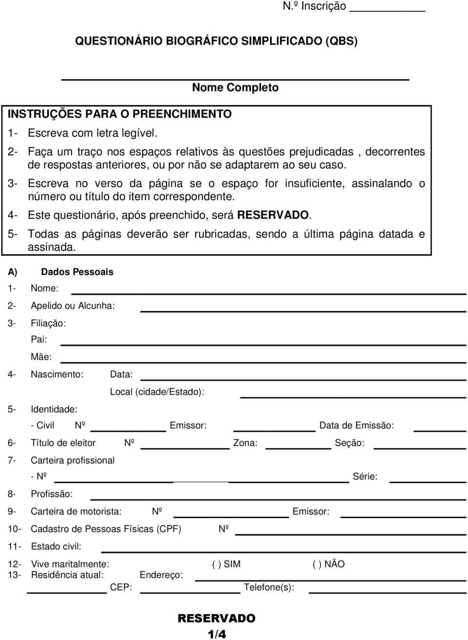 3- Escreva no verso da página se o espaço for insuficiente, assinalando o número ou título do item correspondente. 4- Este questionário, após preenchido, será.