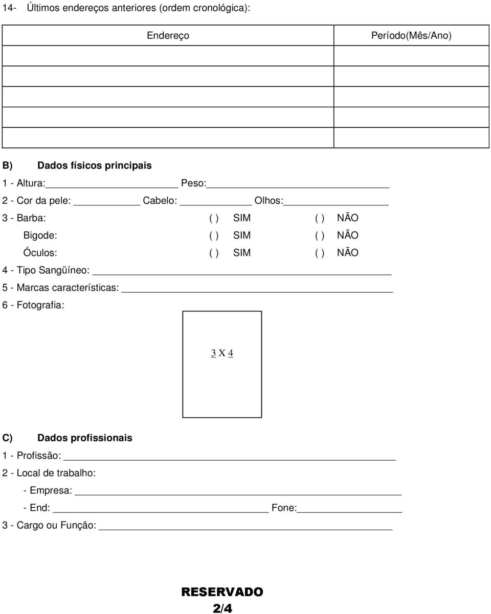SIM ( ) NÃO Óculos: ( ) SIM ( ) NÃO 4 - Tipo Sangüíneo: 5 - Marcas características: 6 - Fotografia: 3