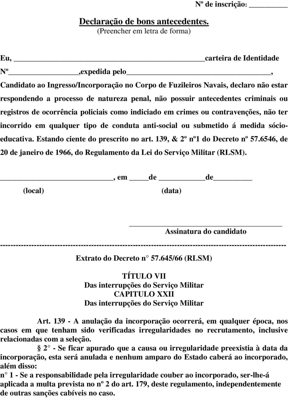 de natureza penal, não possuir antecedentes criminais ou registros de ocorrência policiais como indiciado em crimes ou contravenções, não ter incorrido em qualquer tipo de conduta anti-social ou