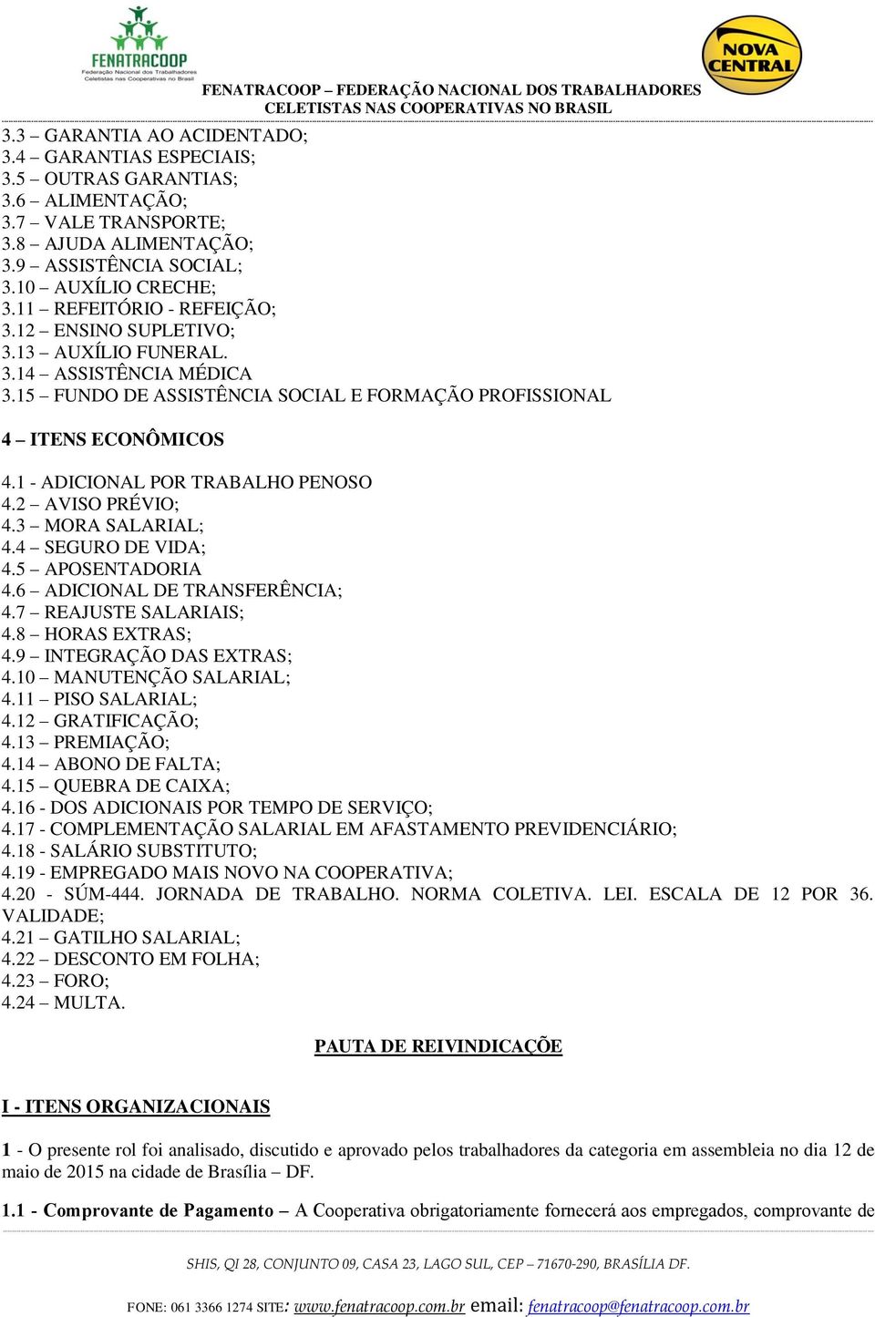 1 - ADICIONAL POR TRABALHO PENOSO 4.2 AVISO PRÉVIO; 4.3 MORA SALARIAL; 4.4 SEGURO DE VIDA; 4.5 APOSENTADORIA 4.6 ADICIONAL DE TRANSFERÊNCIA; 4.7 REAJUSTE SALARIAIS; 4.8 HORAS EXTRAS; 4.