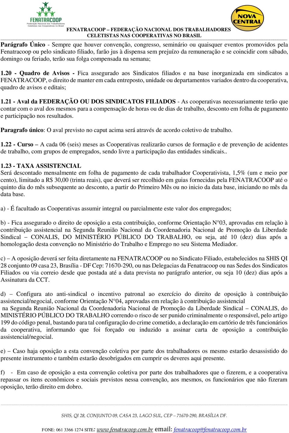 20 - Quadro de Avisos - Fica assegurado aos Sindicatos filiados e na base inorganizada em sindicatos a FENATRACOOP, o direito de manter em cada entreposto, unidade ou departamentos variados dentro da