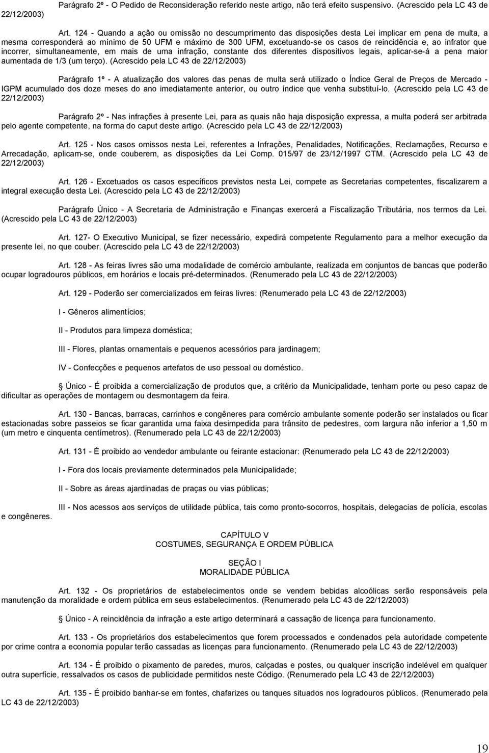 reincidência e, ao infrator que incorrer, simultaneamente, em mais de uma infração, constante dos diferentes dispositivos legais, aplicar-se-á a pena maior aumentada de 1/3 (um terço).