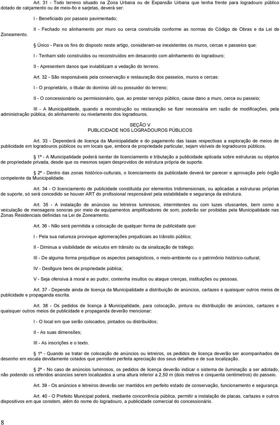 II - Fechado no alinhamento por muro ou cerca construída conforme as normas do Código de Obras e da Lei de Único - Para os fins do disposto neste artigo, consideram-se inexistentes os muros, cercas e