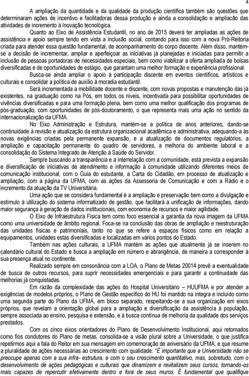 Quanto ao Eixo de Assistência Estudantil, no ano de 2015 deverá ter ampliadas as ações de assistência e apoio sempre tendo em vista a inclusão social, contando para isso com a nova Pró-Reitoria