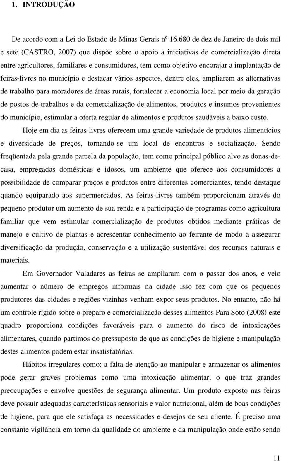 implantação de feiras-livres no município e destacar vários aspectos, dentre eles, ampliarem as alternativas de trabalho para moradores de áreas rurais, fortalecer a economia local por meio da