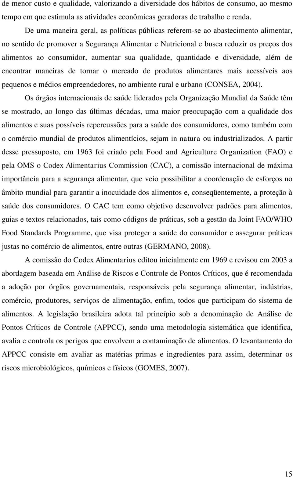 aumentar sua qualidade, quantidade e diversidade, além de encontrar maneiras de tornar o mercado de produtos alimentares mais acessíveis aos pequenos e médios empreendedores, no ambiente rural e