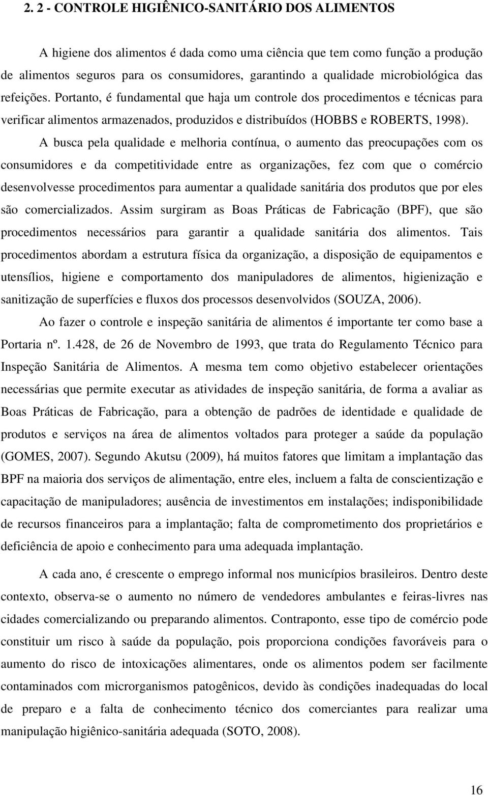 A busca pela qualidade e melhoria contínua, o aumento das preocupações com os consumidores e da competitividade entre as organizações, fez com que o comércio desenvolvesse procedimentos para aumentar