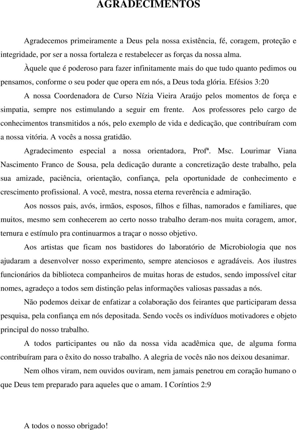 Efésios 3:20 A nossa Coordenadora de Curso Nízia Vieira Araújo pelos momentos de força e simpatia, sempre nos estimulando a seguir em frente.