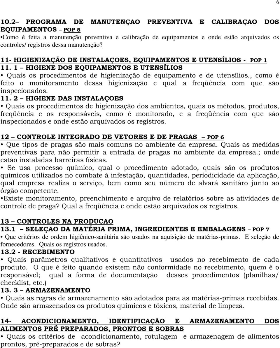 , como é feito o monitoramento dessa higienização e qual a freqüência com que são inspecionados. 11.