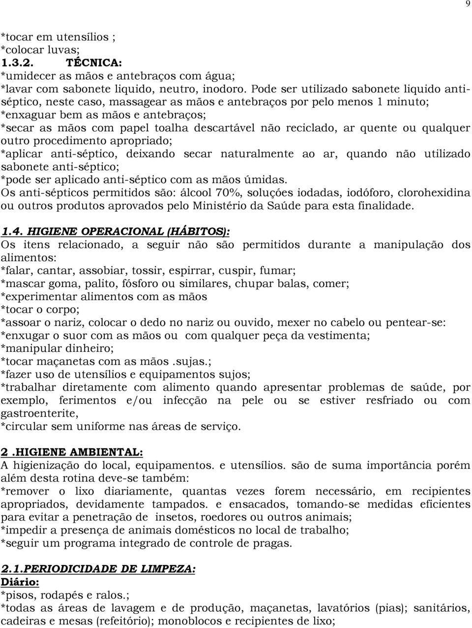 não reciclado, ar quente ou qualquer outro procedimento apropriado; *aplicar anti-séptico, deixando secar naturalmente ao ar, quando não utilizado sabonete anti-séptico; *pode ser aplicado