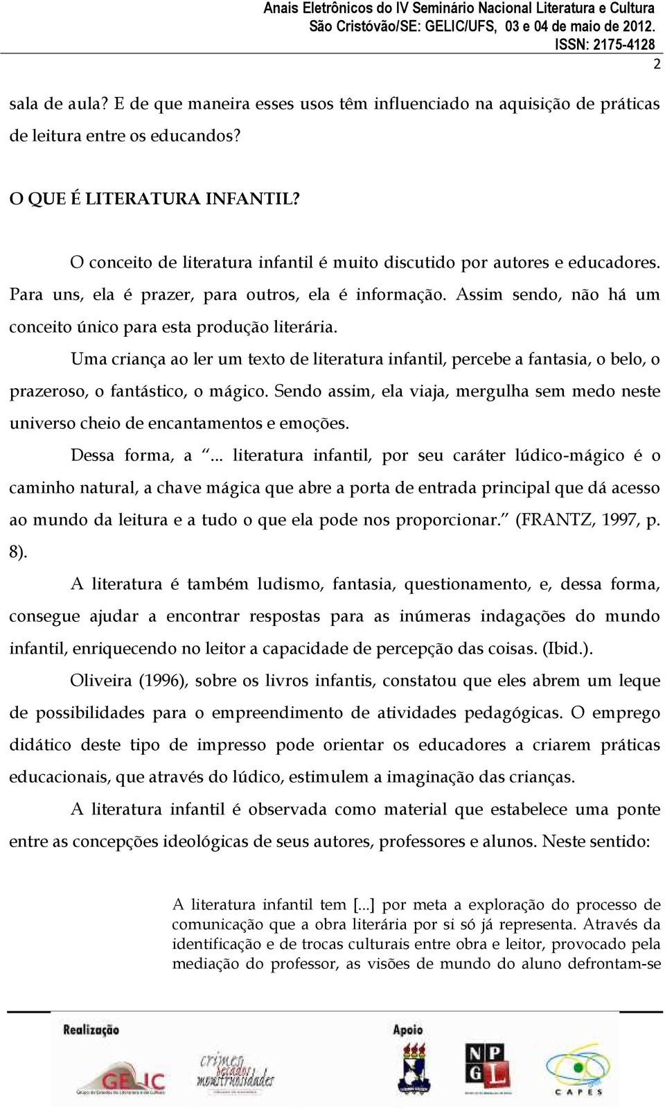 Uma criança ao ler um texto de literatura infantil, percebe a fantasia, o belo, o prazeroso, o fantástico, o mágico.