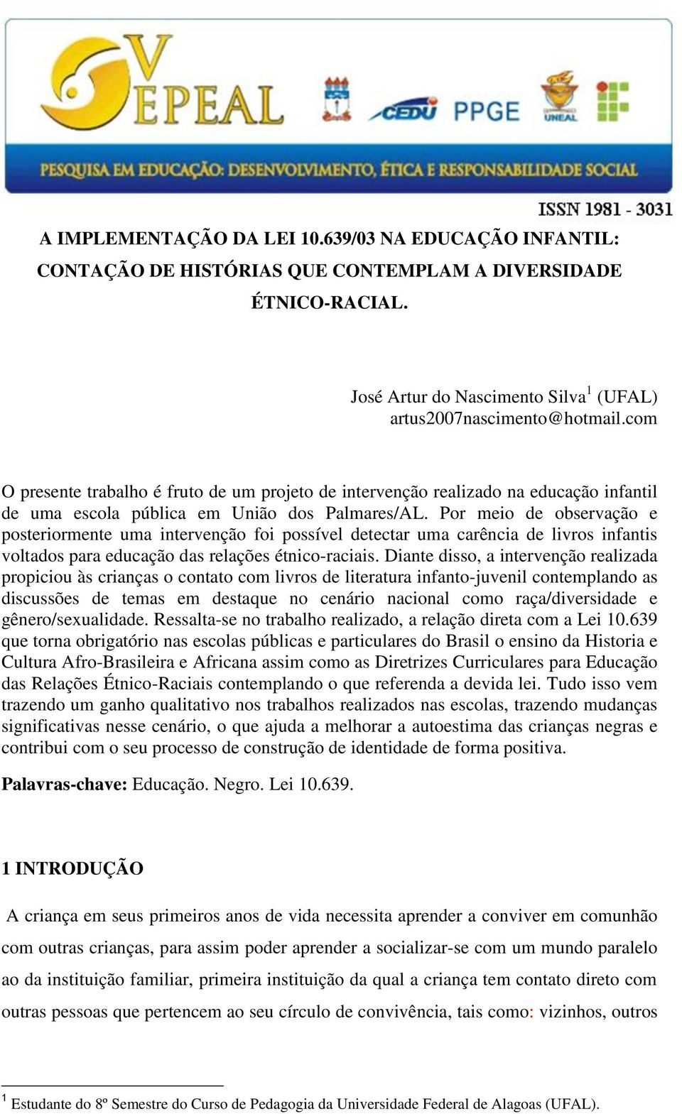 Por meio de observação e posteriormente uma intervenção foi possível detectar uma carência de livros infantis voltados para educação das relações étnico-raciais.