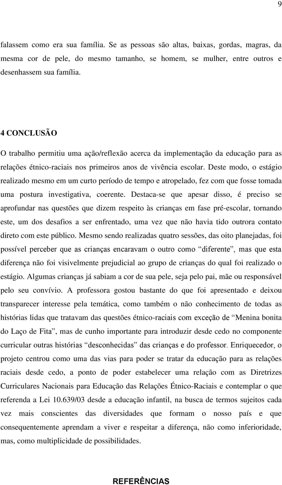 Deste modo, o estágio realizado mesmo em um curto período de tempo e atropelado, fez com que fosse tomada uma postura investigativa, coerente.