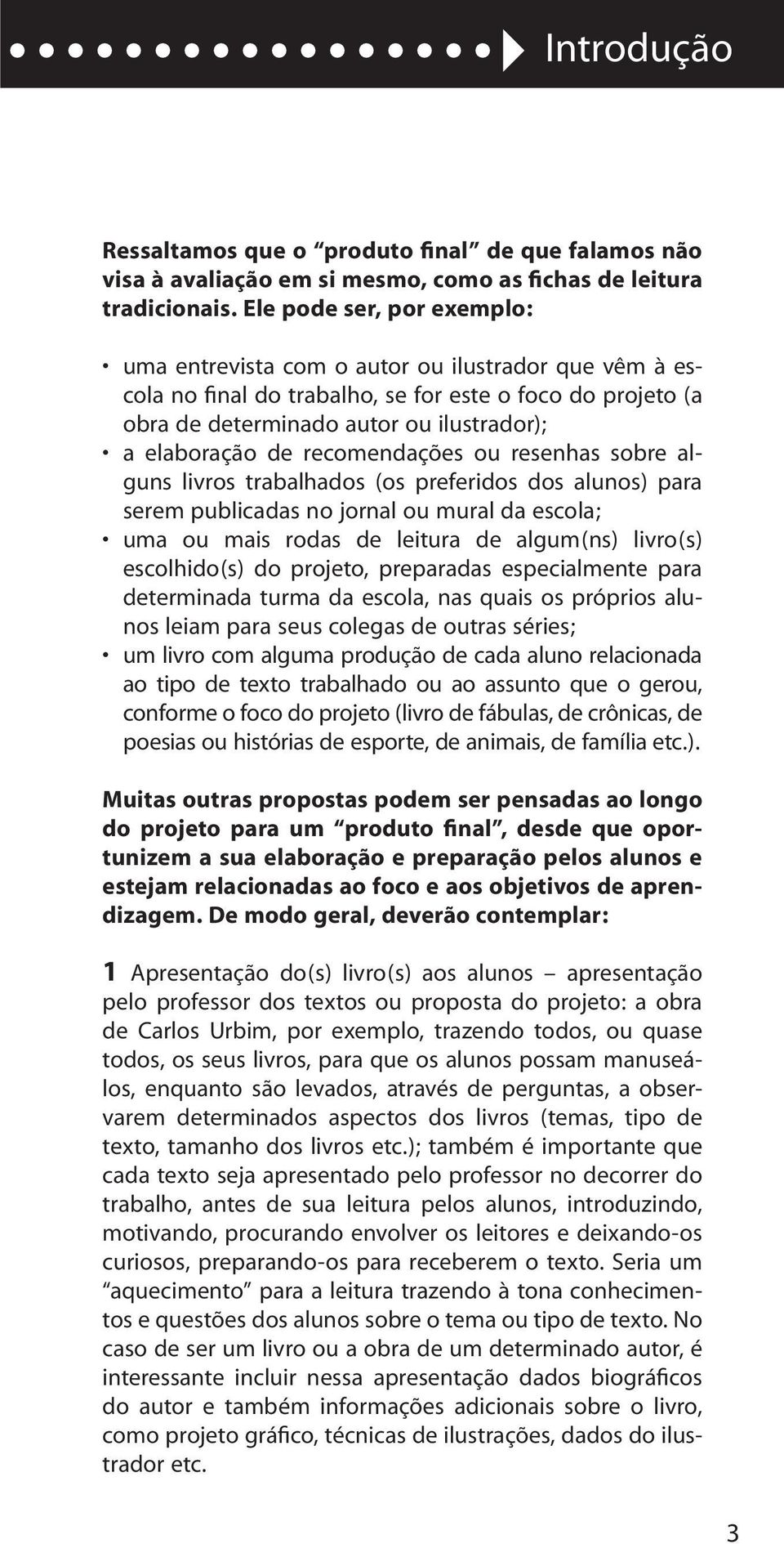 recomendações ou resenhas sobre alguns livros trabalhados (os preferidos dos alunos) para serem publicadas no jornal ou mural da escola; uma ou mais rodas de leitura de algum(ns) livro(s)