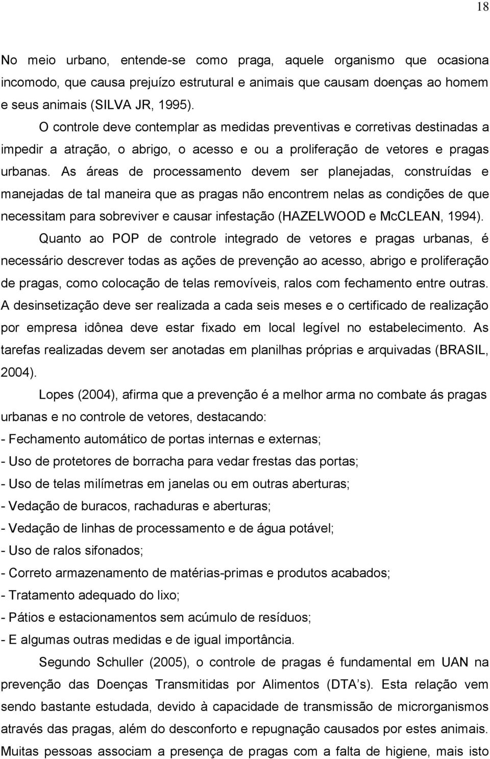 As áreas de processamento devem ser planejadas, construídas e manejadas de tal maneira que as pragas não encontrem nelas as condições de que necessitam para sobreviver e causar infestação (HAZELWOOD