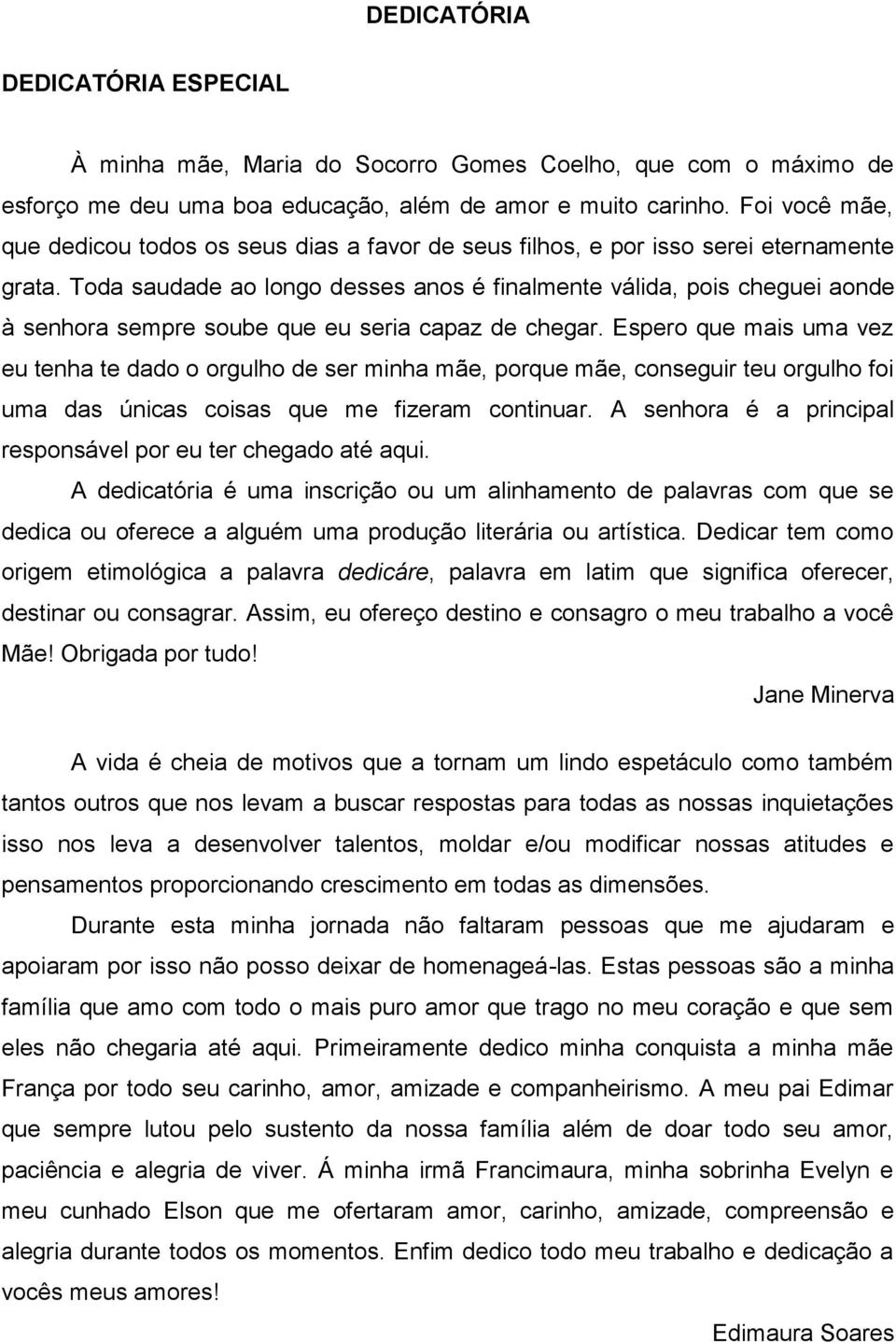 Toda saudade ao longo desses anos é finalmente válida, pois cheguei aonde à senhora sempre soube que eu seria capaz de chegar.