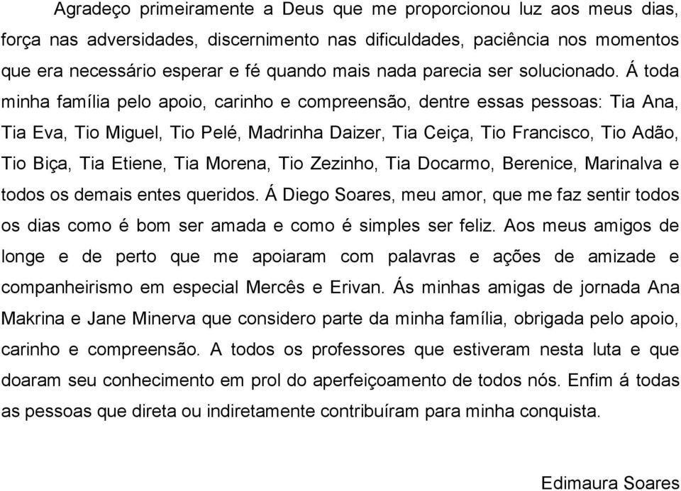 Á toda minha família pelo apoio, carinho e compreensão, dentre essas pessoas: Tia Ana, Tia Eva, Tio Miguel, Tio Pelé, Madrinha Daizer, Tia Ceiça, Tio Francisco, Tio Adão, Tio Biça, Tia Etiene, Tia