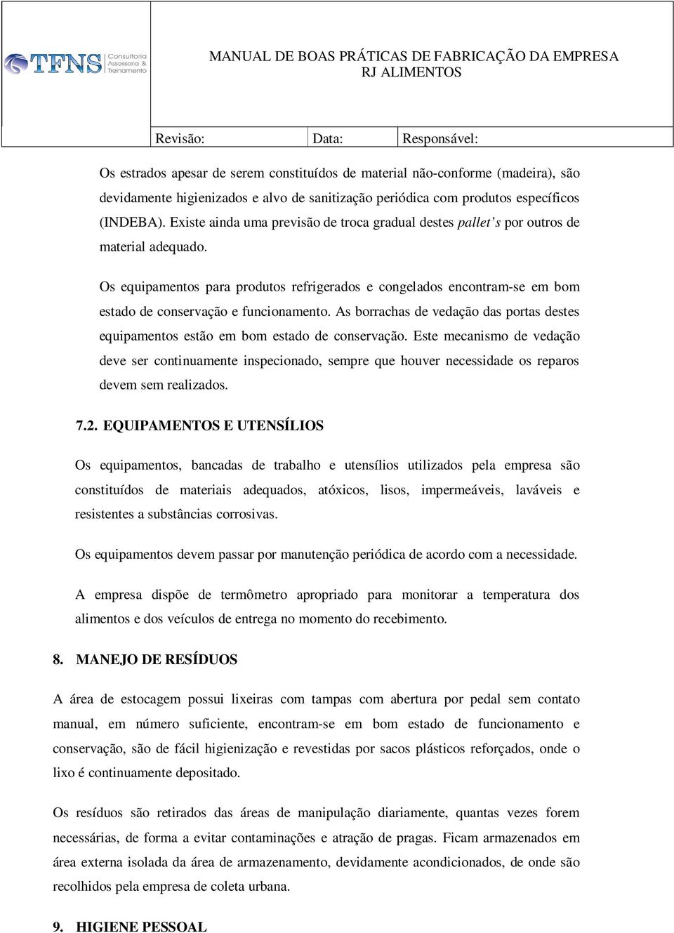 Os equipamentos para produtos refrigerados e congelados encontram-se em bom estado de conservação e funcionamento.