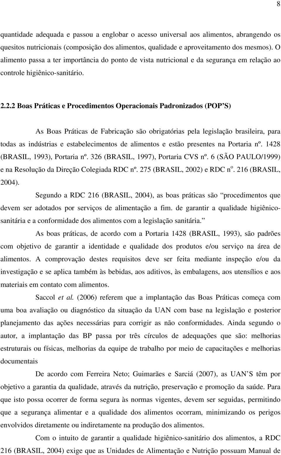2.2 Boas Práticas e Procedimentos Operacionais Padronizados (POP S) As Boas Práticas de Fabricação são obrigatórias pela legislação brasileira, para todas as indústrias e estabelecimentos de