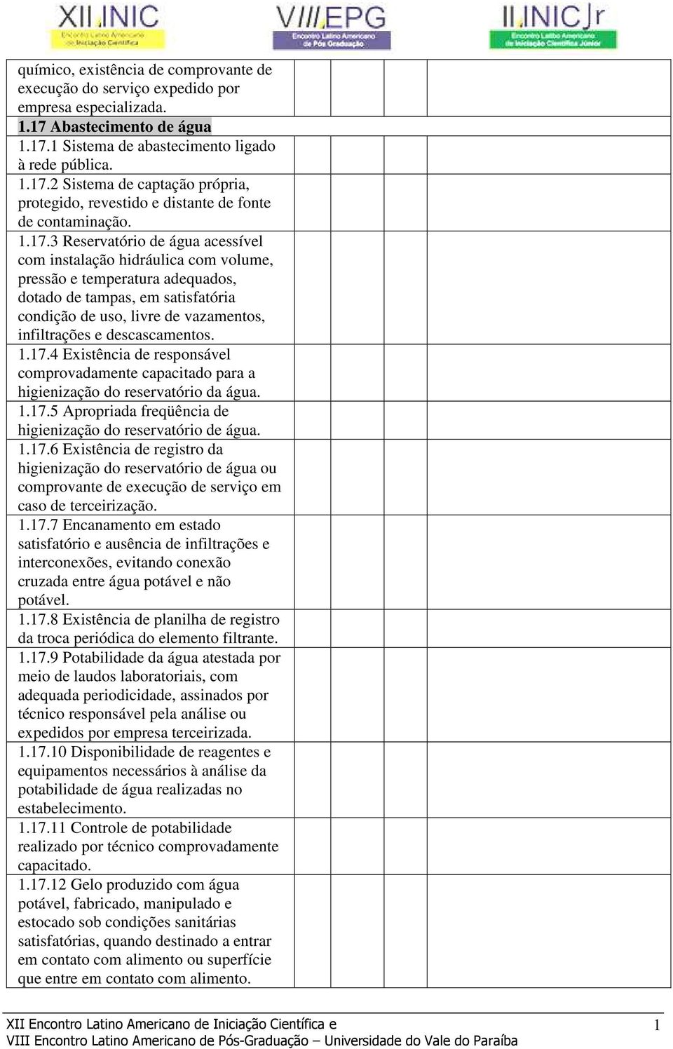 descascamentos..7.4 Existência de responsável comprovadamente capacitado para a higienização do reservatório da água..7.5 Apropriada freqüência de higienização do reservatório de água..7.6 Existência de registro da higienização do reservatório de água ou comprovante de execução de serviço em caso de terceirização.