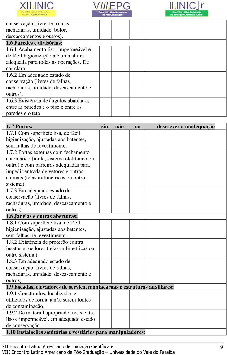 . 7 Portas: sim não na descrever a inadequação.7. Com superfície lisa, de fácil higienização, ajustadas aos batentes, sem falhas de revestimento..7.2 Portas externas com fechamento automático (mola, sistema eletrônico ou outro) e com barreiras adequadas para impedir entrada de vetores e outros animais (telas milimétricas ou outro sistema).