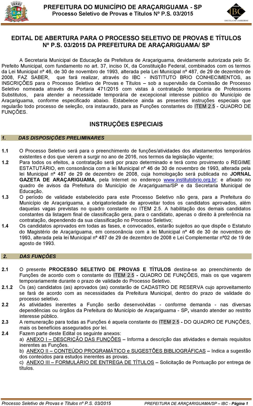 37, inciso IX, da Constituição Federal, combinados com os termos da Lei Municipal nº 46, de 30 de novembro de 1993, alterada pela Lei Municipal nº 487, de 29 de dezembro de 2008, FAZ SABER, que fará