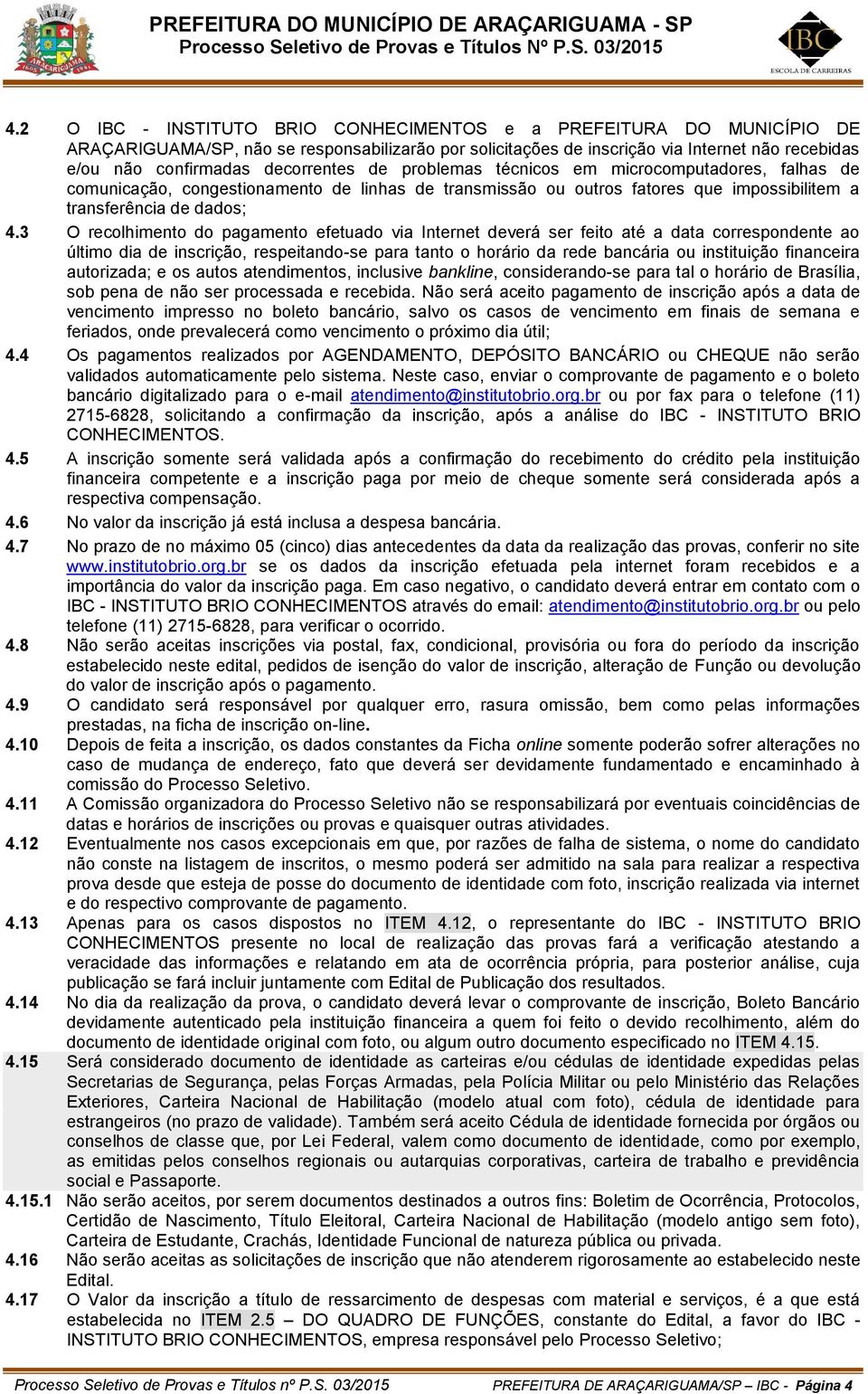 3 O recolhimento do pagamento efetuado via Internet deverá ser feito até a data correspondente ao último dia de inscrição, respeitando-se para tanto o horário da rede bancária ou instituição