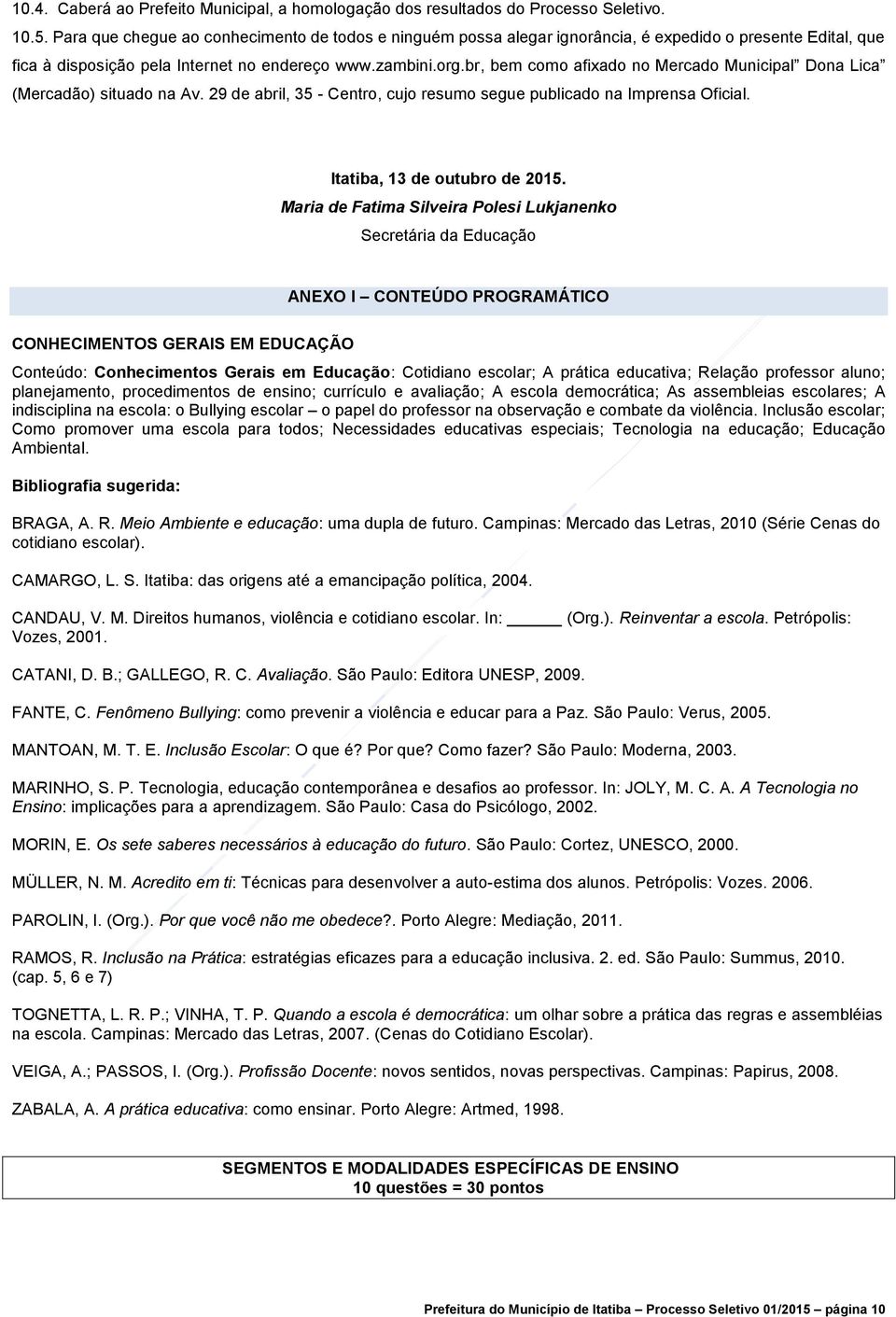 Para que chegue ao conhecimento de todos e ninguém possa alegar ignorância, é expedido o presente Edital, que fica à disposição pela Internet no endereço www.zambini.org.