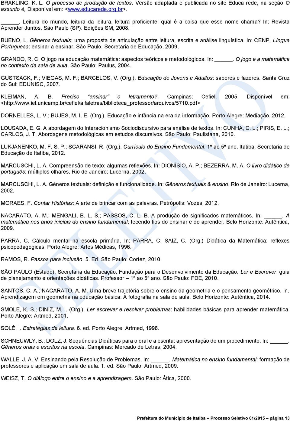 Gêneros textuais: uma proposta de articulação entre leitura, escrita e análise linguística. In: CENP. Língua Portuguesa: ensinar a ensinar. São Paulo: Secretaria de Educação, 2009. GRANDO, R. C. O jogo na educação matemática: aspectos teóricos e metodológicos.