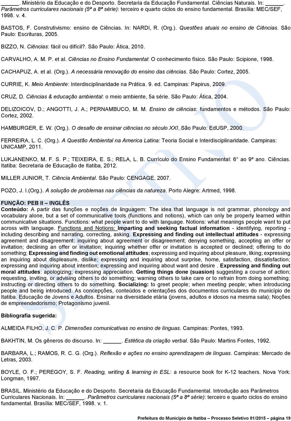 Ciências: fácil ou difícil?. São Paulo: Ática, 2010. CARVALHO, A. M. P. et al. Ciências no Ensino Fundamental: O conhecimento físico. São Paulo: Scipione, 1998. CACHAPUZ, A. et al. (Org.).