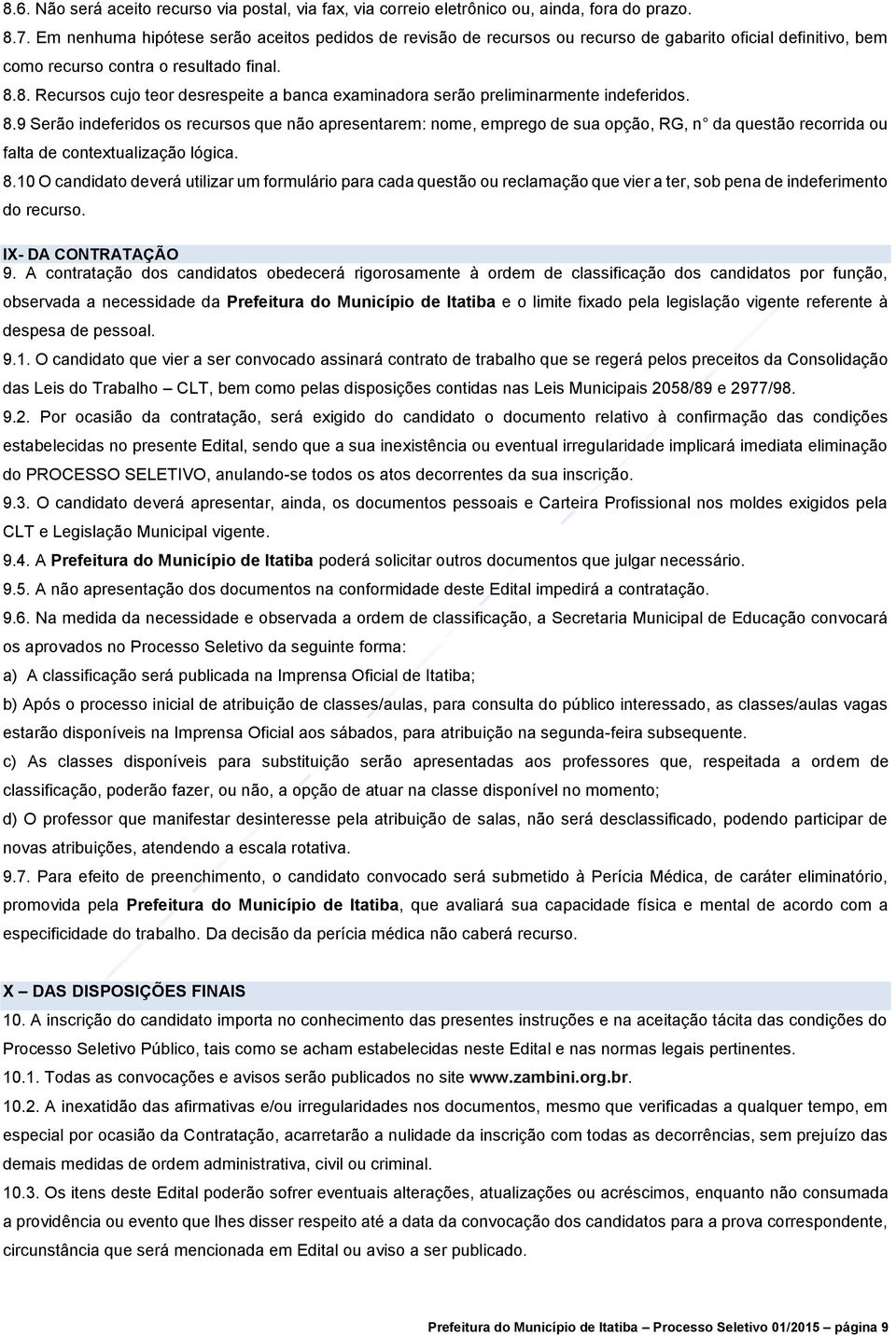 8. Recursos cujo teor desrespeite a banca examinadora serão preliminarmente indeferidos. 8.