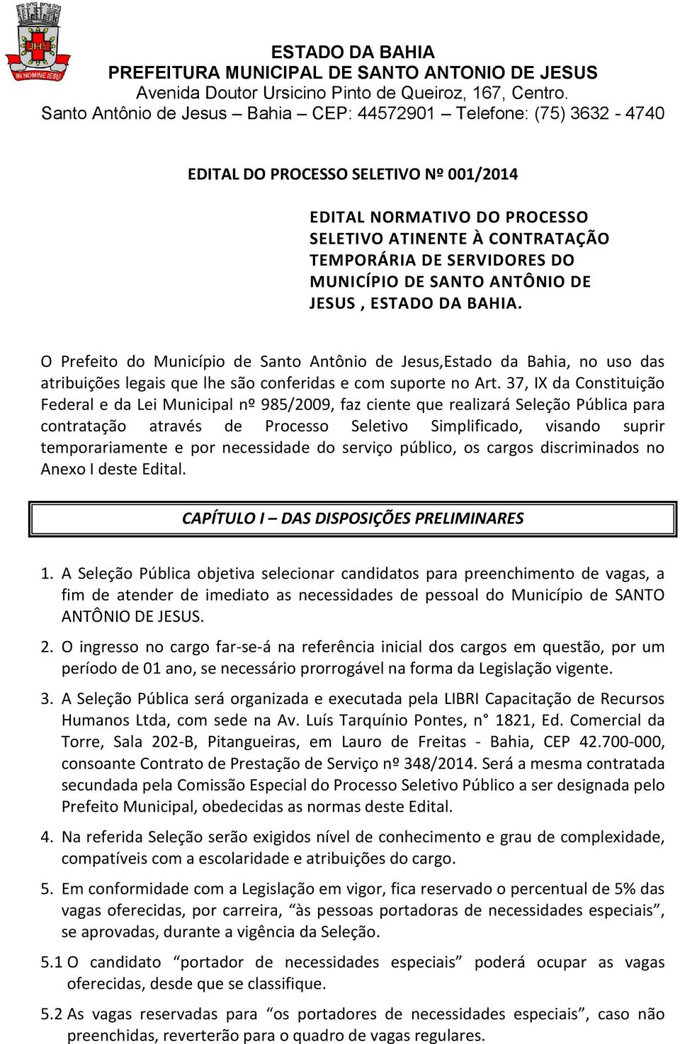 MUNICÍPIO DE SANTO ANTÔNIO DE JESUS, ESTADO DA BAHIA. O Prefeito do Município de Santo Antônio de Jesus,Estado da Bahia, no uso das atribuições legais que lhe são conferidas e com suporte no Art.