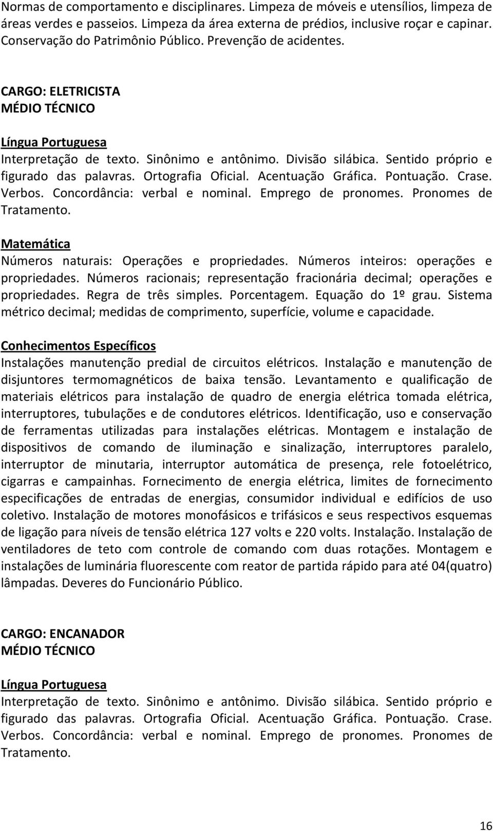 Ortografia Oficial. Acentuação Gráfica. Pontuação. Crase. Verbos. Concordância: verbal e nominal. Emprego de pronomes. Pronomes de Tratamento. Matemática Números naturais: Operações e propriedades.