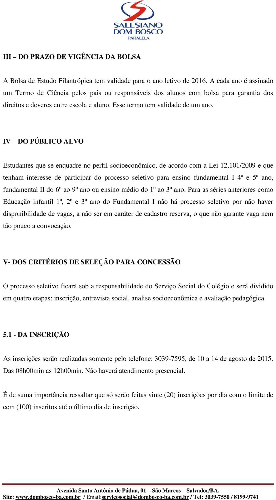 IV DO PÚBLICO ALVO Estudantes que se enquadre no perfil socioeconômico, de acordo com a Lei 12.