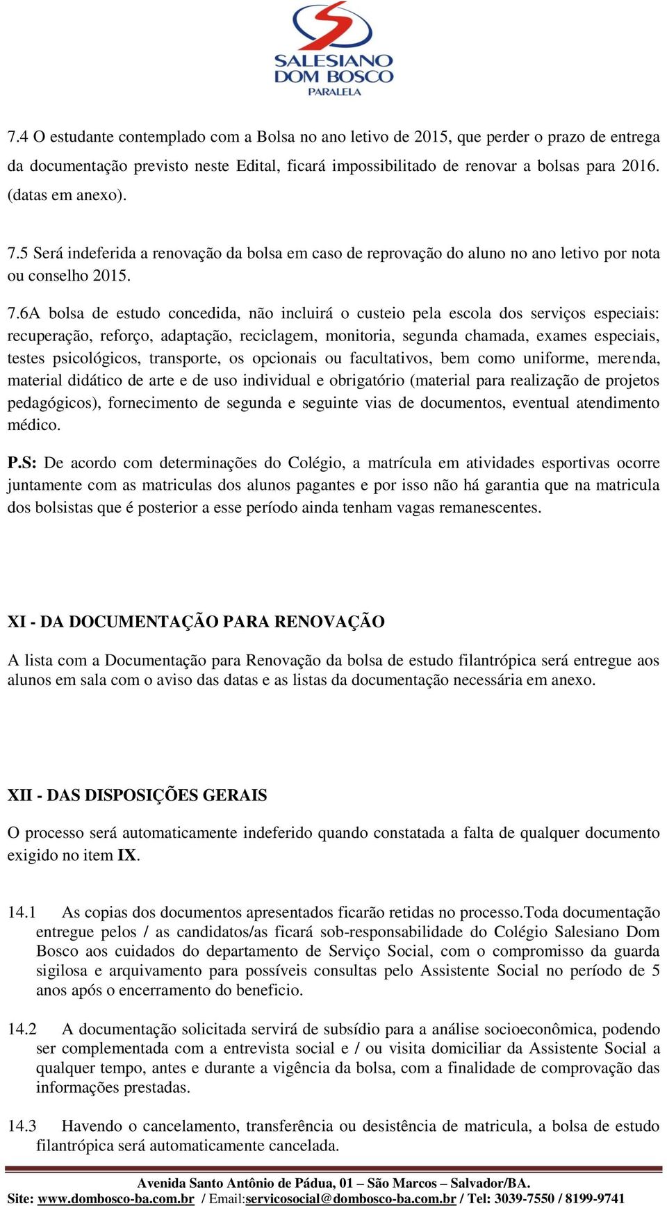 5 Será indeferida a renovação da bolsa em caso de reprovação do aluno no ano letivo por nota ou conselho 2015. 7.