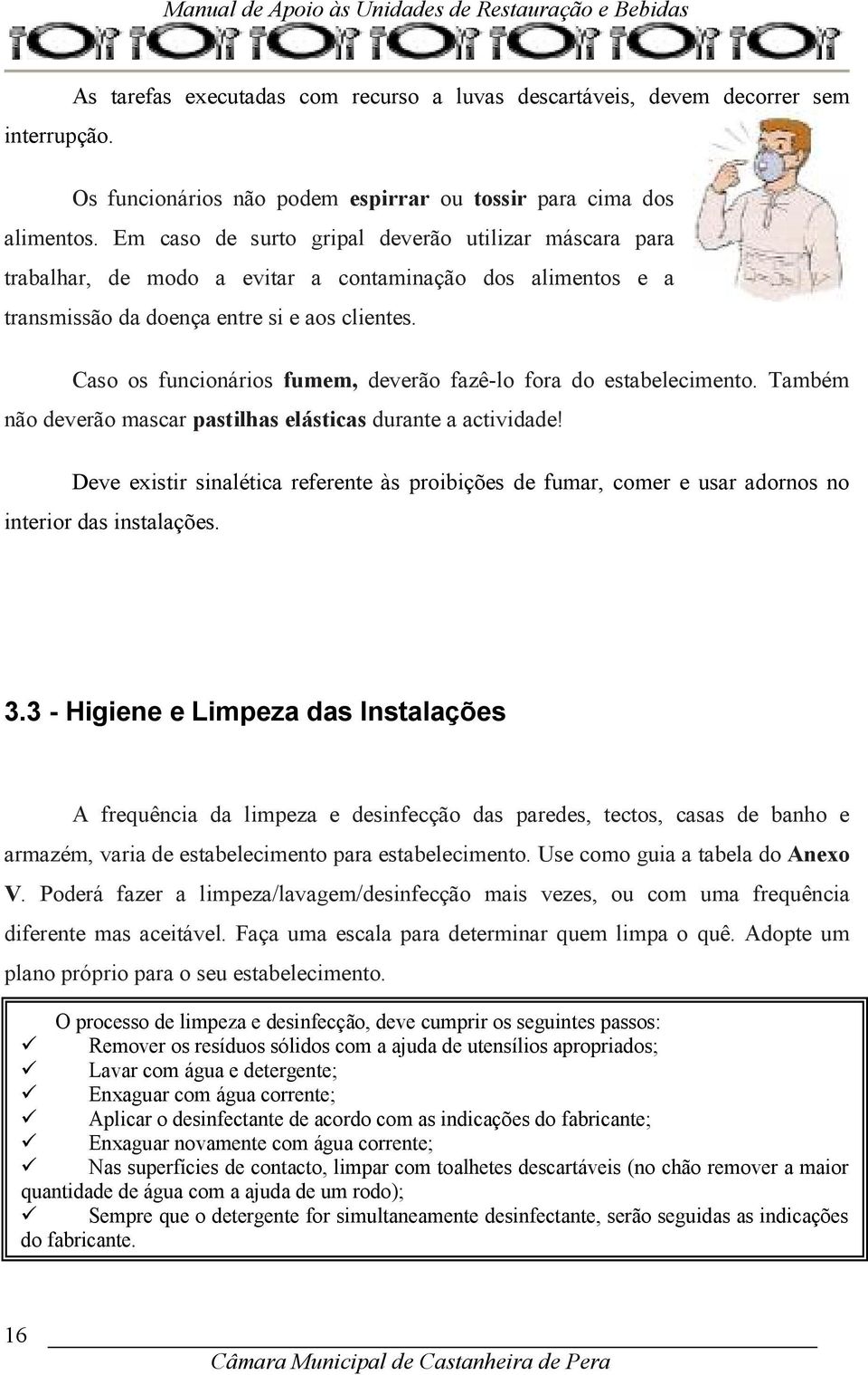 Caso os funcionários fumem, deverão fazê-lo fora do estabelecimento. Também não deverão mascar pastilhas elásticas durante a actividade!