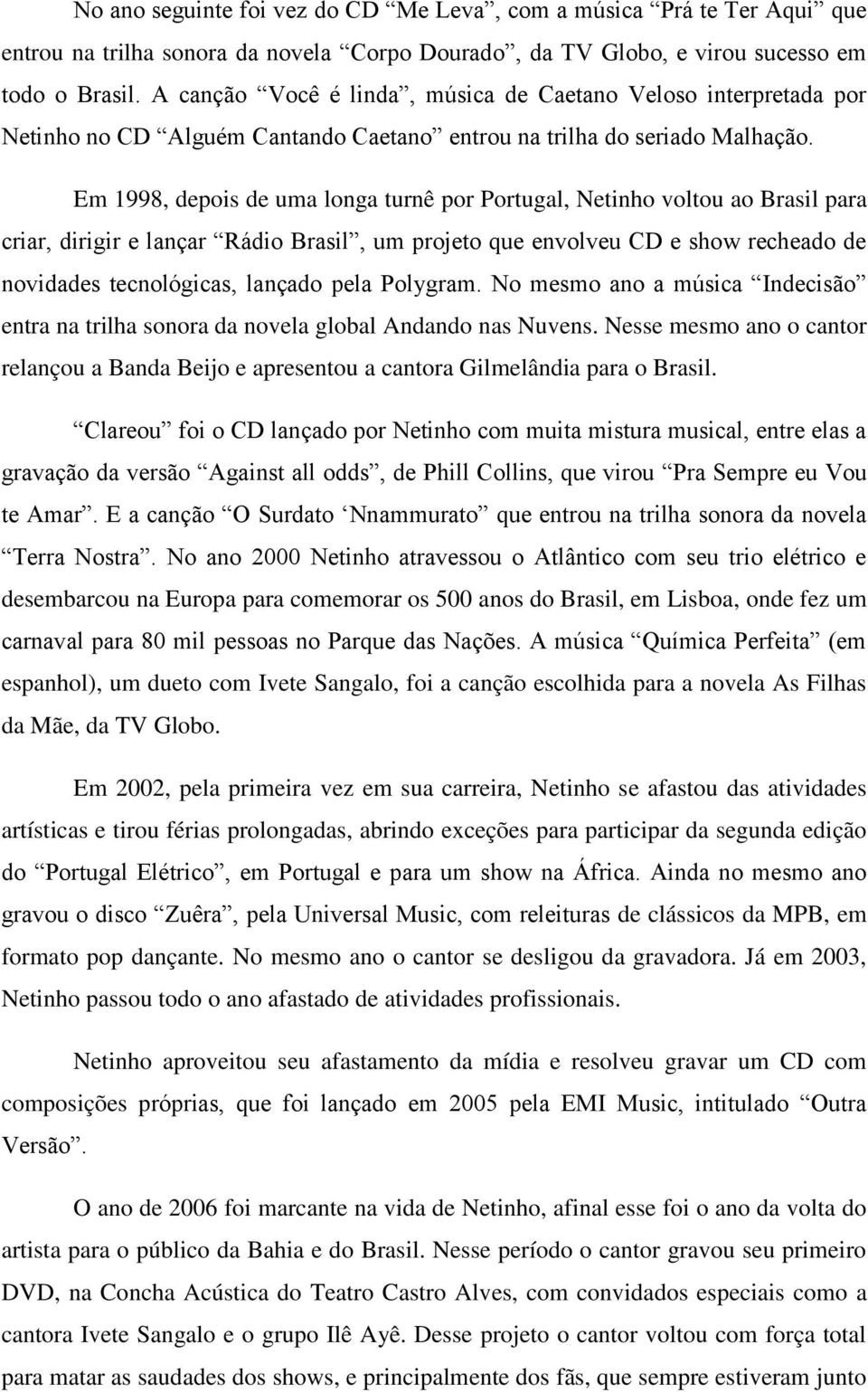 Em 1998, depois de uma longa turnê por Portugal, Netinho voltou ao Brasil para criar, dirigir e lançar Rádio Brasil, um projeto que envolveu CD e show recheado de novidades tecnológicas, lançado pela