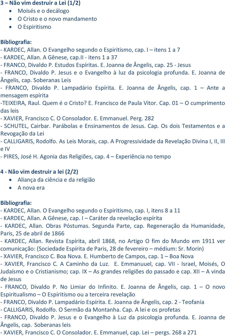 Quem é o Cristo? E. Francisco de Paula Vitor. Cap. 01 O cumprimento das leis - XAVIER, Francisco C. O Consolador. E. Emmanuel. Perg. 282 - SCHUTEL, Cairbar. Parábolas e Ensinamentos de Jesus. Cap. Os dois Testamentos e a Revogação da Lei - CALLIGARIS, Rodolfo.