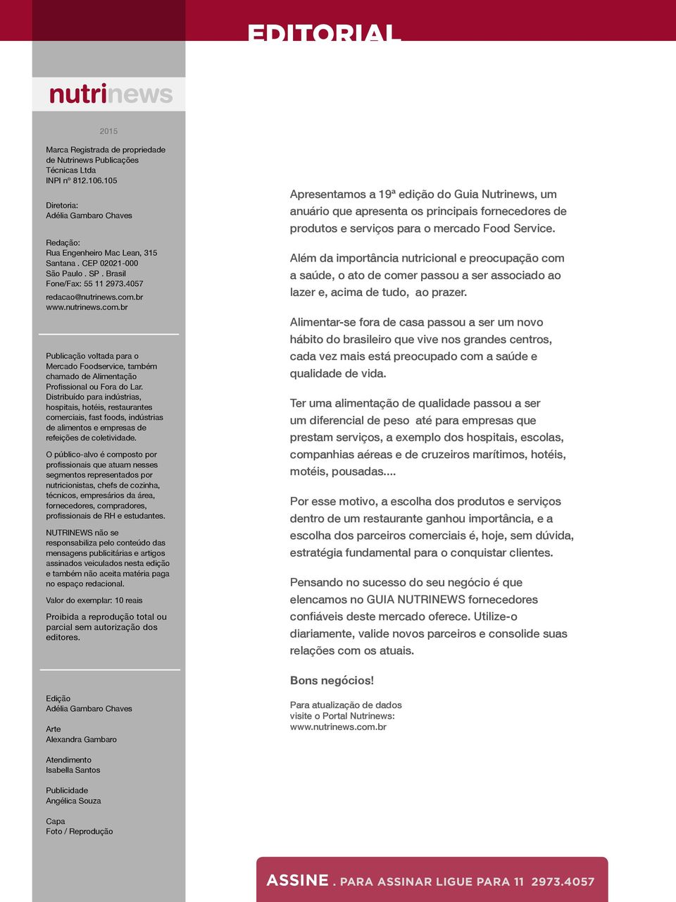 Distribuído para indústrias, hospitais, hotéis, restaurantes comerciais, fast foods, indústrias de alimentos e empresas de refeições de coletividade.