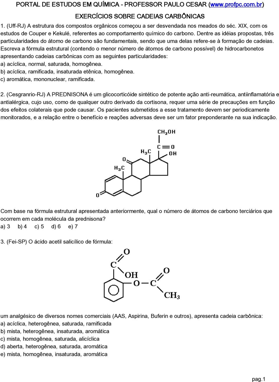 Dentre as idéias propostas, três particularidades do átomo de carbono são fundamentais, sendo que uma delas refere-se à formação de cadeias.