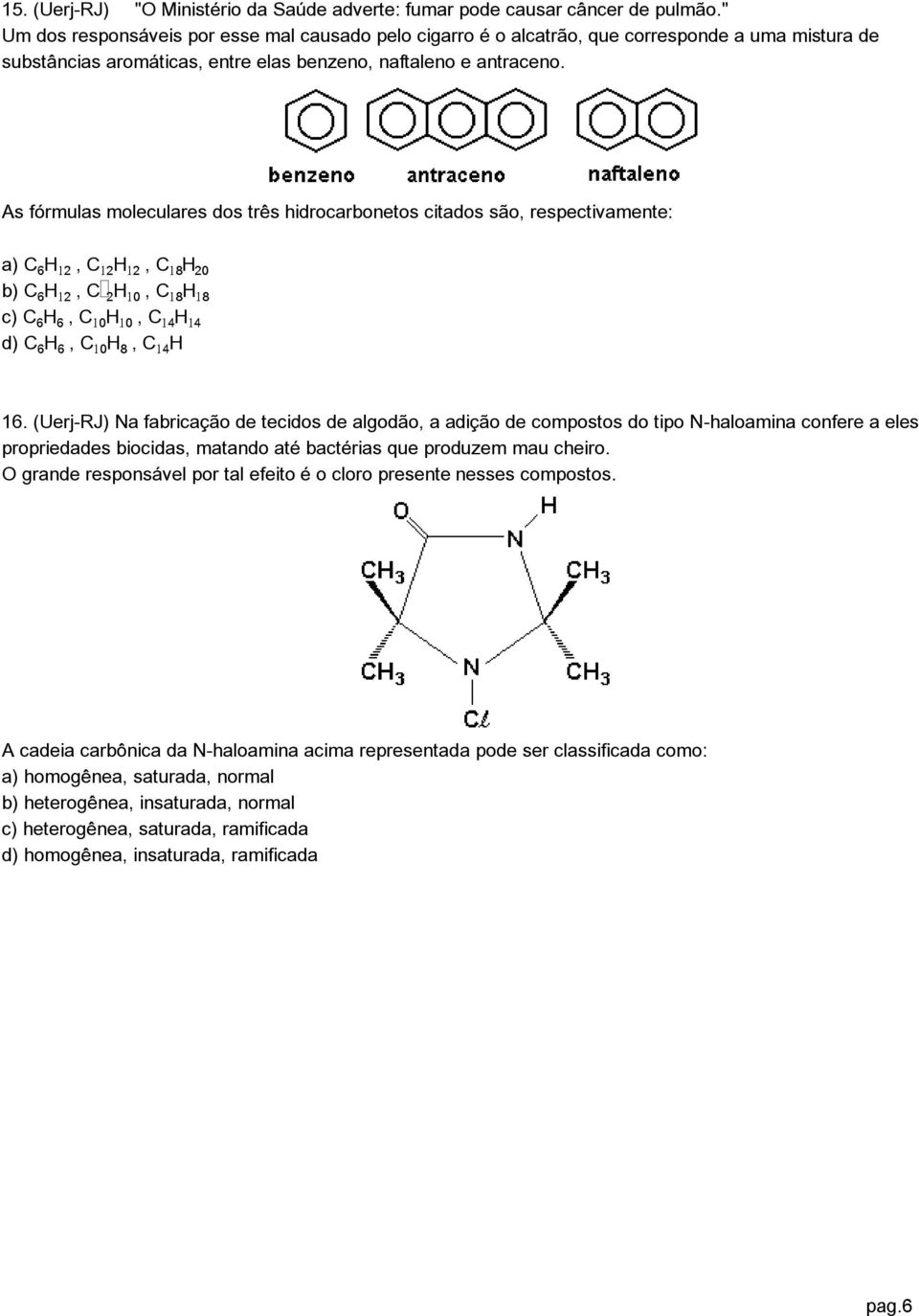 As fórmulas moleculares dos três hidrocarbonetos citados são, respectivamente: a) C H, C H, C H ³ b) C H, C H³, C H c) C H, C³H³, C H d) C H, C³H, C H 16.