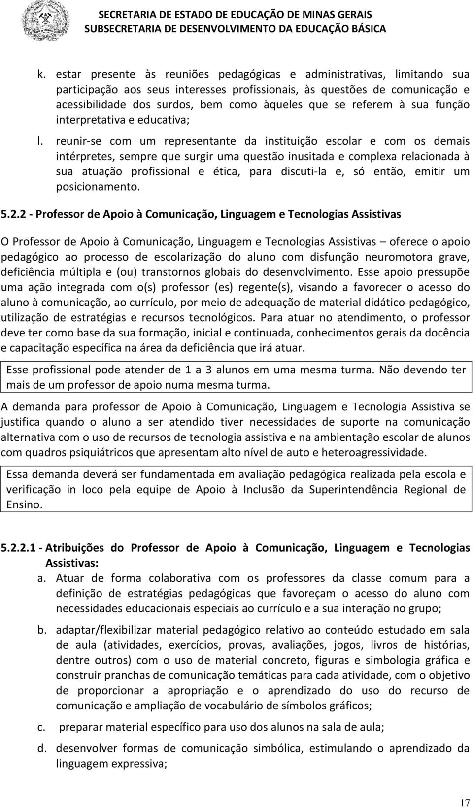 reunir-se com um representante da instituição escolar e com os demais intérpretes, sempre que surgir uma questão inusitada e complexa relacionada à sua atuação profissional e ética, para discuti-la