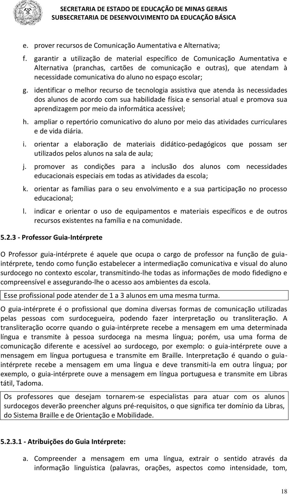 identificar o melhor recurso de tecnologia assistiva que atenda às necessidades dos alunos de acordo com sua habilidade física e sensorial atual e promova sua aprendizagem por meio da informática