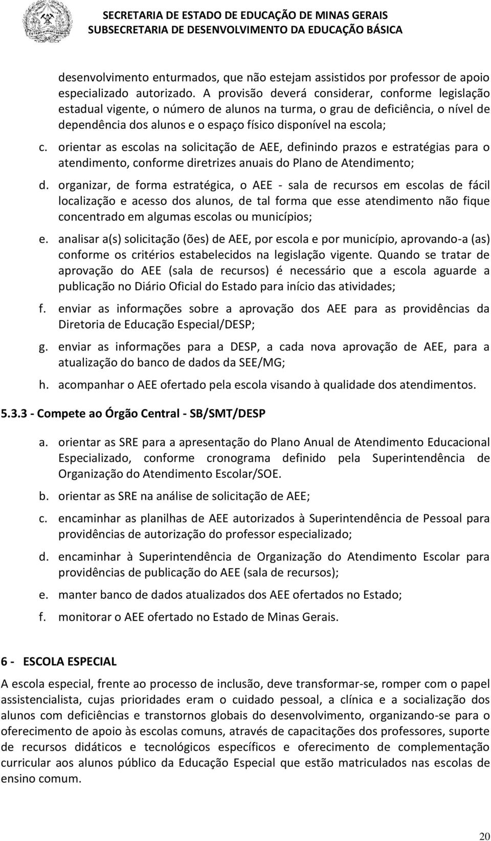 orientar as escolas na solicitação de AEE, definindo prazos e estratégias para o atendimento, conforme diretrizes anuais do Plano de Atendimento; d.