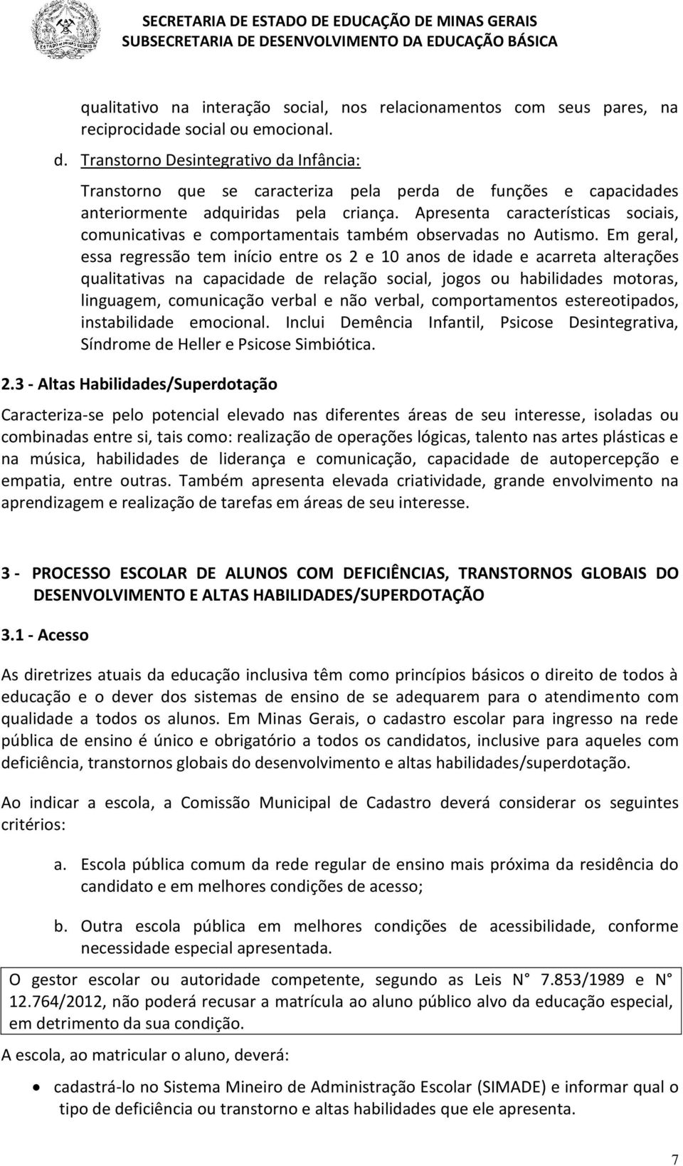 Apresenta características sociais, comunicativas e comportamentais também observadas no Autismo.